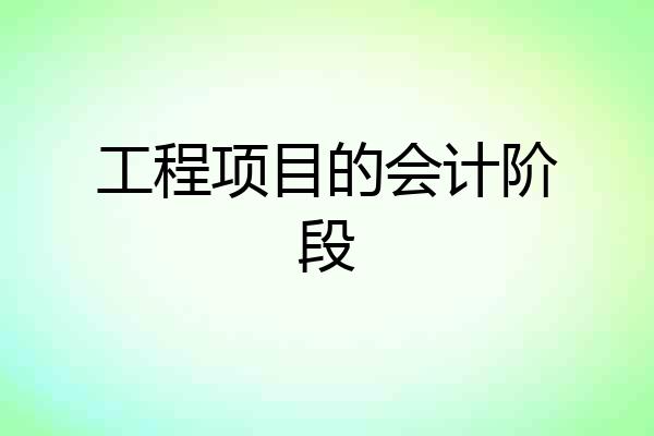 工程项目的会计阶段
