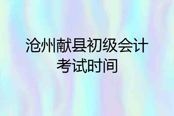 沧州献县初级会计考试时间