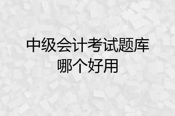 中级会计考试题库哪个好用