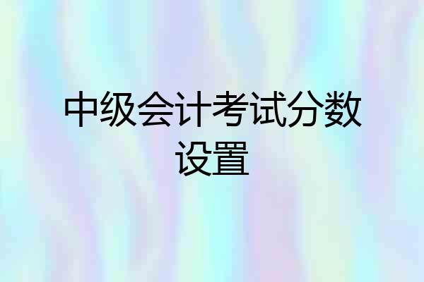 中级会计考试分数设置