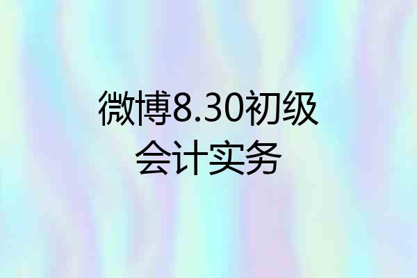 微博8.30初级会计实务