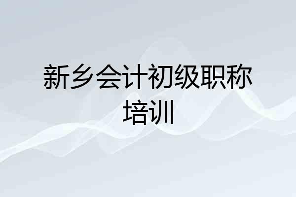 新乡会计初级职称培训