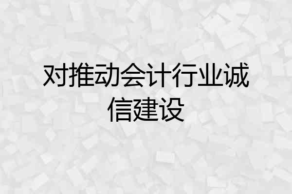 对推动会计行业诚信建设