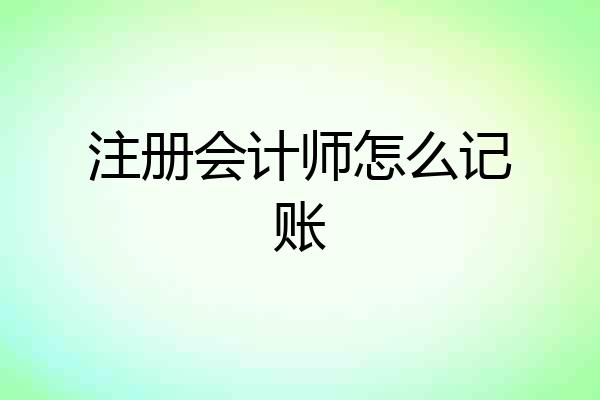 注册会计师怎么记账