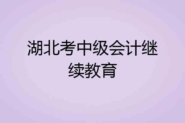 湖北考中级会计继续教育