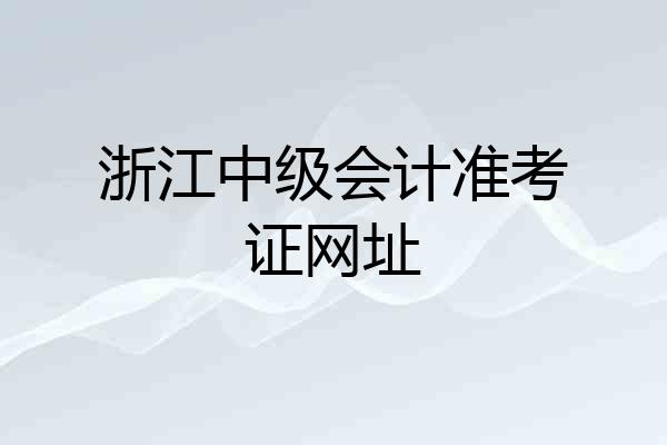 浙江中级会计准考证网址