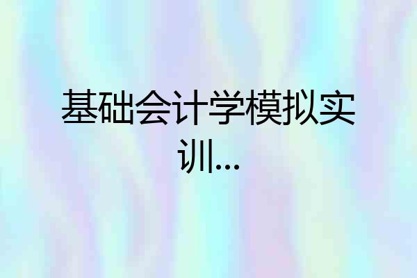 基础会计学模拟实训...