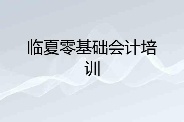 临夏零基础会计培训