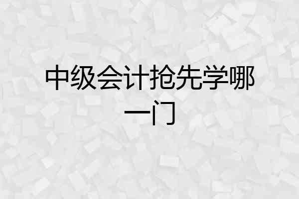 中级会计抢先学哪一门