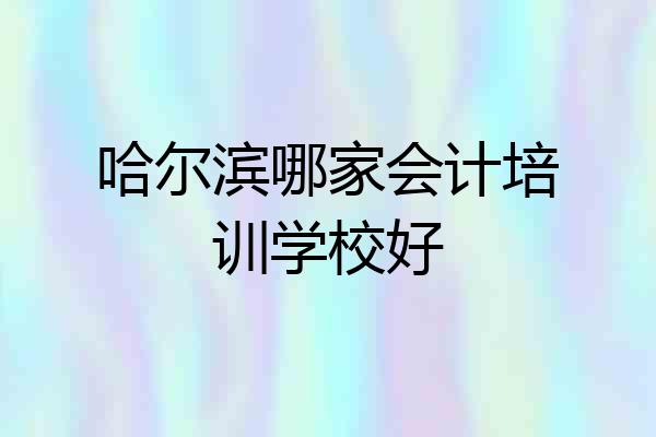 哈尔滨哪家会计培训学校好