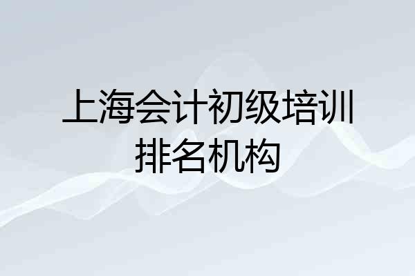 上海会计初级培训排名机构