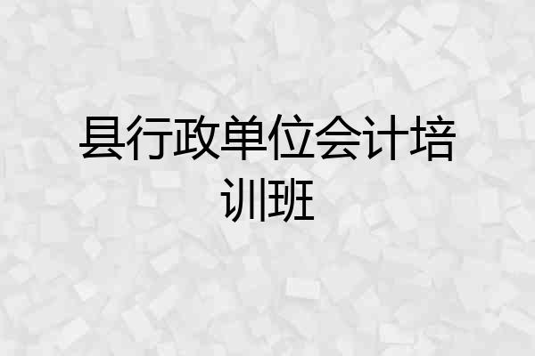 县行政单位会计培训班