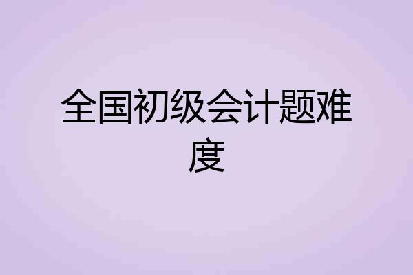 全国初级会计题难度