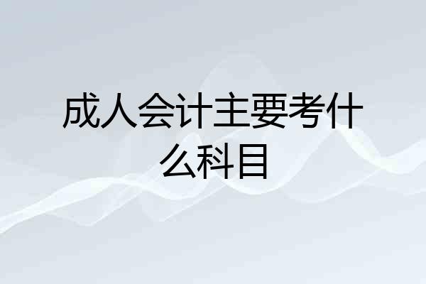 成人会计主要考什么科目