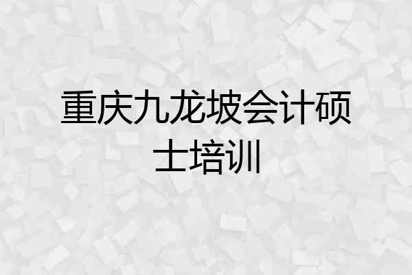 重庆九龙坡会计硕士培训