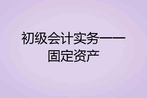 初级会计实务一一固定资产