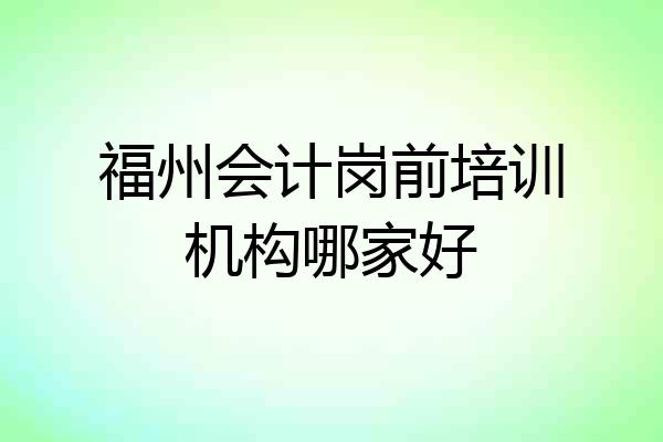 福州会计岗前培训机构哪家好