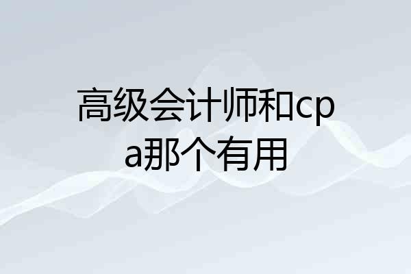 高级会计师和cpa那个有用