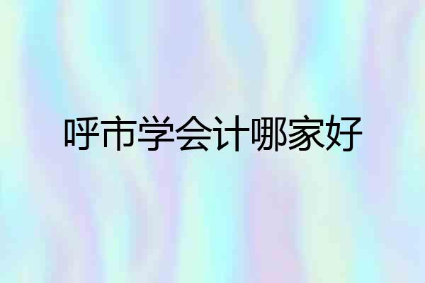 呼市学会计哪家好