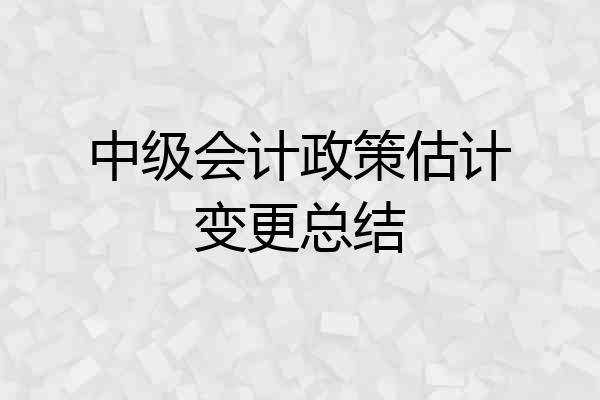 中级会计政策估计变更总结