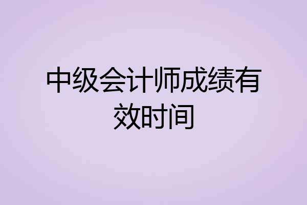中级会计师成绩有效时间