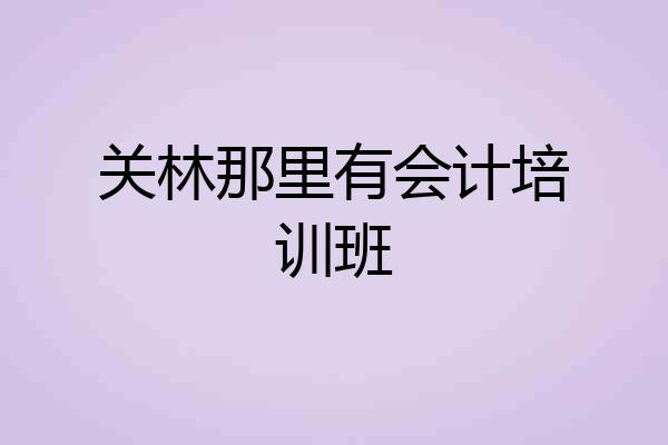 关林那里有会计培训班