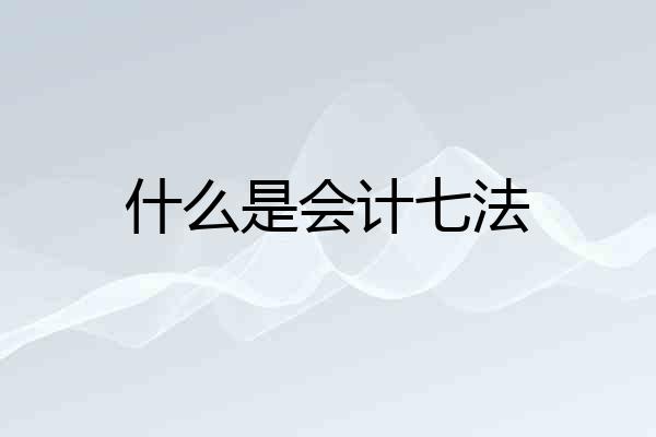 什么是会计七法