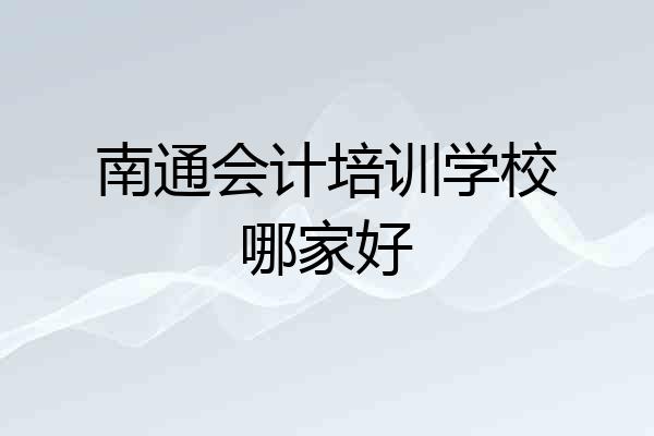 南通会计培训学校哪家好