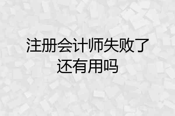 注册会计师失败了还有用吗