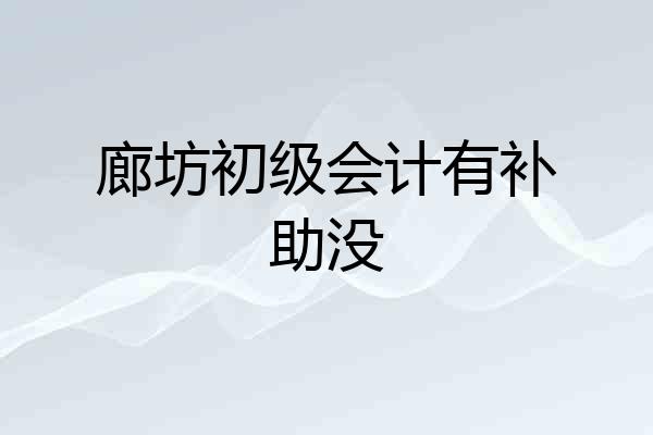 廊坊初级会计有补助没