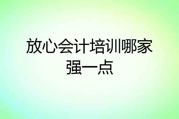 放心会计培训哪家强一点
