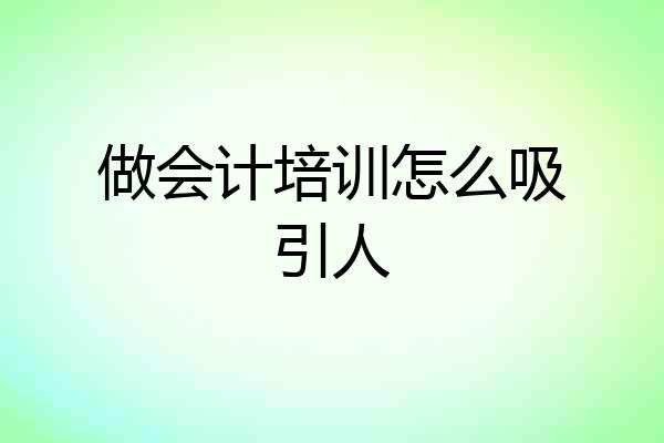 做会计培训怎么吸引人