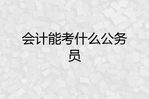 会计能考什么公务员