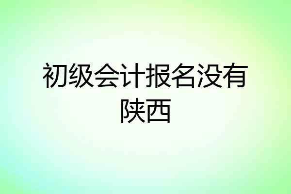 初级会计报名没有陕西
