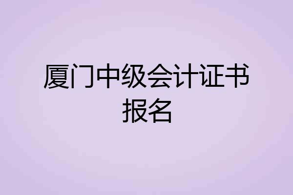 厦门中级会计证书报名
