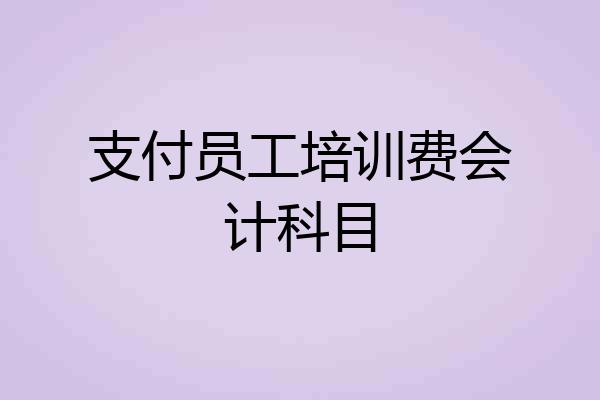 支付员工培训费会计科目