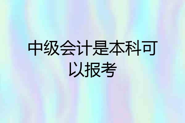 中级会计是本科可以报考