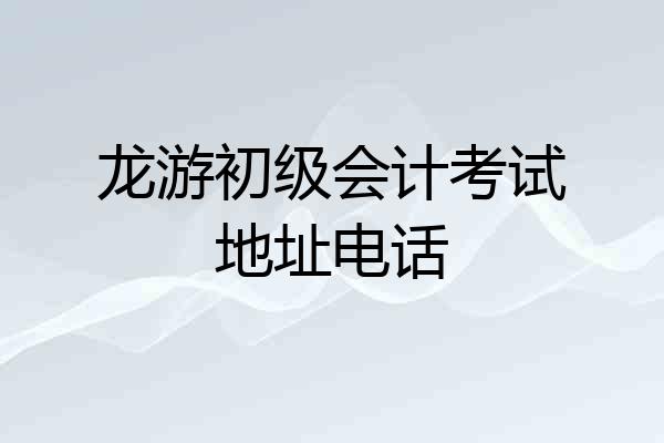 龙游初级会计考试地址电话