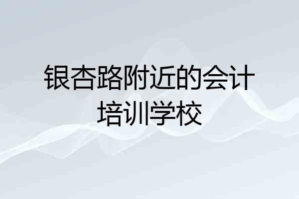 银杏路附近的会计培训学校