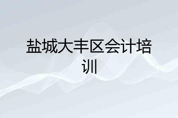 盐城大丰区会计培训