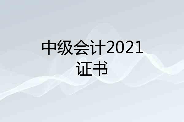 中级会计2021证书