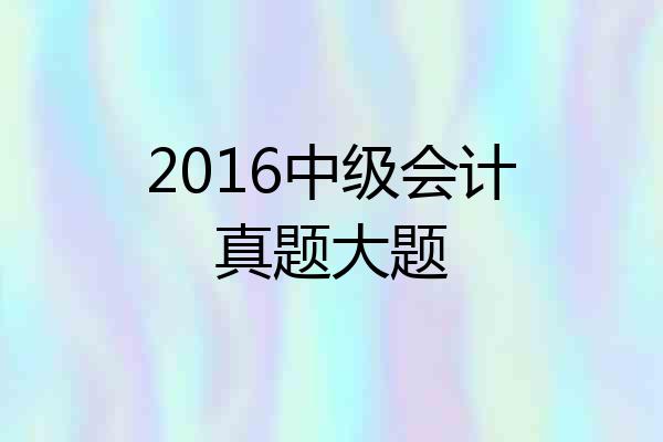 2016中级会计真题大题