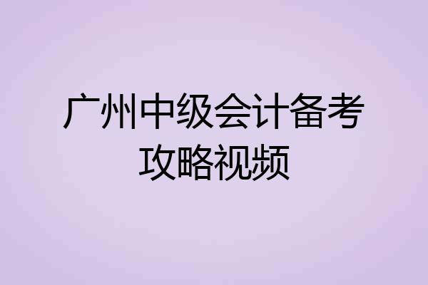 广州中级会计备考攻略视频