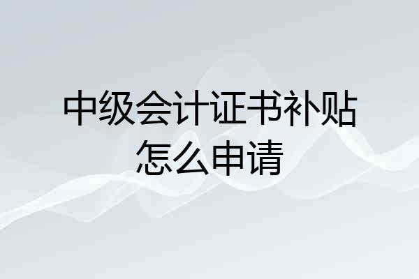 中级会计证书补贴怎么申请