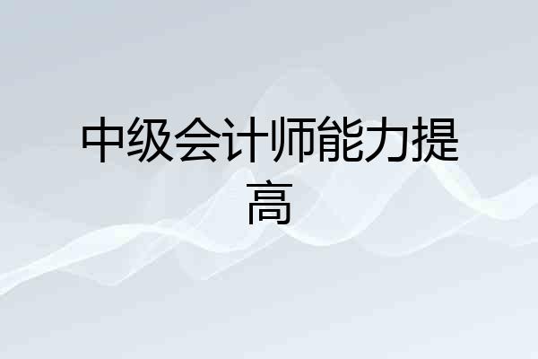 中级会计师能力提高
