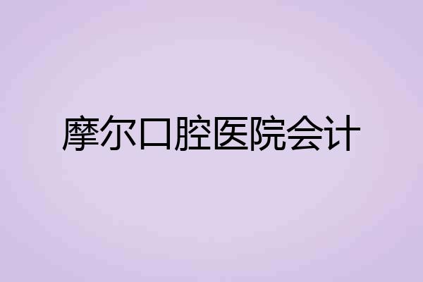 摩尔口腔医院会计