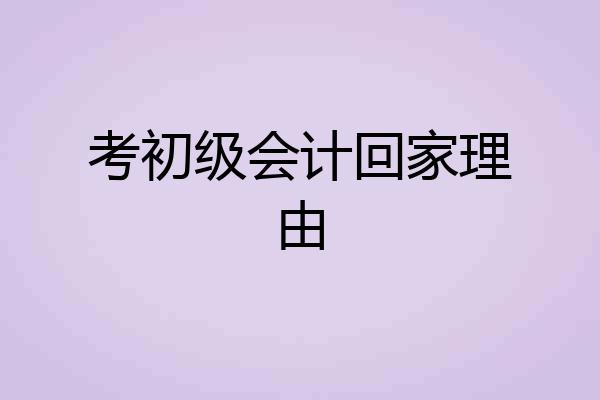 考初级会计回家理由