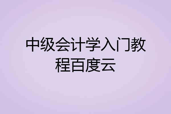 中级会计学入门教程百度云