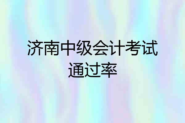 济南中级会计考试通过率