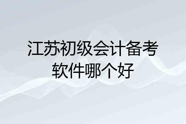 江苏初级会计备考软件哪个好